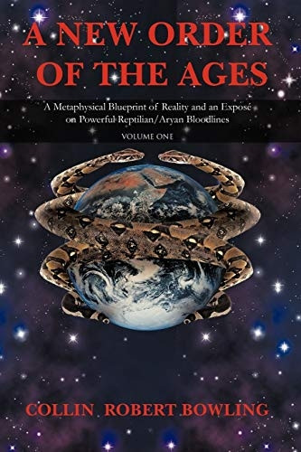 A New Order of the Ages: Volume One: A Metaphysical Blueprint of Reality and an Expose on Powerful Reptilian/Aryan Bloodlines: 1