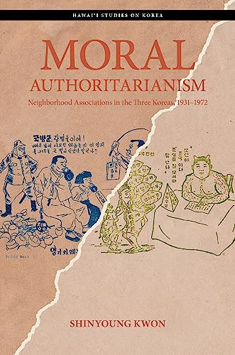 Moral Authoritarianism: Neighborhood Associations in the Three Koreas, 1931-1972 (Hawai'i Studies on Korea)