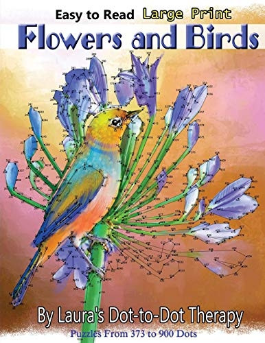 Easy to Read Large Print Flowers and Birds: Puzzles From 373 to 900 Dots (Dot to Dot Books for Adults)