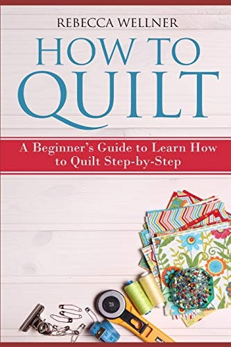 How to Quilt: A Beginner's Guide to Learn How to Quilt Step-by-Step