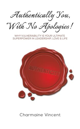 Authentically You, With No  Apologies!: Why  Vulnerability is Your  Ultimate Superpower in  Leadership, Love & Life