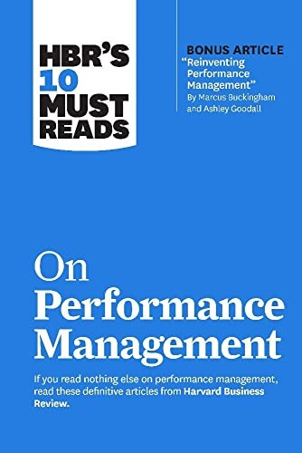 Hbr's 10 Must Reads on Performance Management (with Bonus Article Reinventing Performance Management by Marcus Buckingham and Ashley Goodall)