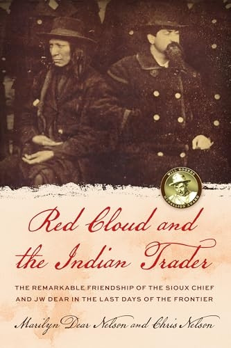Red Cloud and the Indian Trader: The Remarkable Friendship of the Sioux Chief and Jw Dear in the Last Days of the Frontier