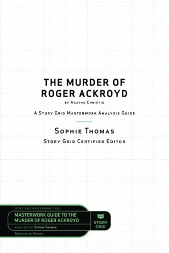 The Murder of Roger Ackroyd by Agatha Christie: A Story Grid Masterwork Analysis Guide (Masterwork Guide)