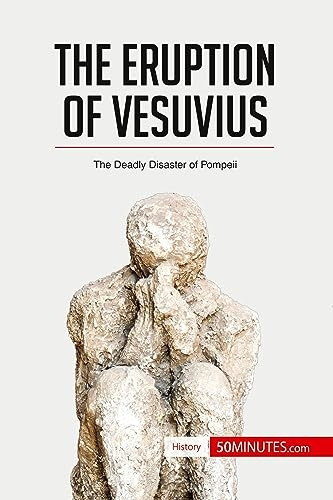 The Eruption of Vesuvius: The Deadly Disaster of Pompeii