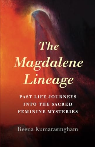 Magdalene Lineage, The: Past Life Journeys into the Sacred Feminine Mysteries