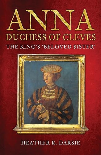 Anna, Duchess of Cleves: The King's 'Beloved Sister'