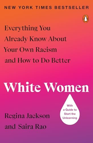 White Women: Everything You Already Know About Your Own Racism and How to Do Better