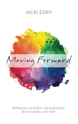 Moving Forward: Reflections on Autism, Neurodiversity, Brain Surgery, and Faith