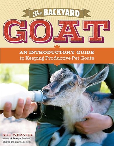 The Backyard Goat: An Introductory Guide to Keeping and Enjoying Pet Goats