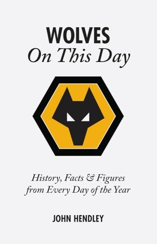 Wolverhampton Wanderers on This Day: Wolves History, Facts and Figures from Every Day of the Year [Illustrated]