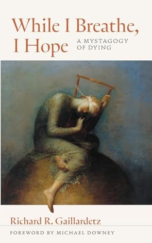 While I Breathe, I Hope: A Mystagogy of Dying