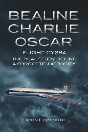 Bealine Charlie Oscar:  - Flight CY284  -  The Real  - Story Behind a Forgotten  - Atrocity