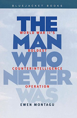 The Man Who Never Was: World War II's Boldest Counter-Intelligence Operation