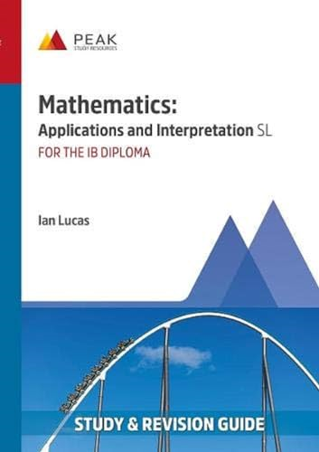 Mathematics: Applications and Interpretation SL: Study & Revision Guide for the IB Diploma (Peak Study & Revision Guides for the IB Diploma)