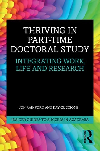 Thriving in Part-Time Doctoral Study: Integrating Work, Life and Research (Insider Guides to Success in Academia)