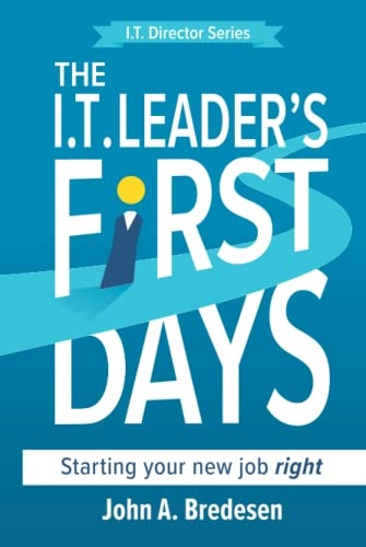 The I.T. Leader's First Days: Starting your new job right (The I.T. Director)