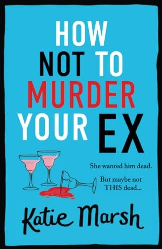 How Not To Murder Your Ex: A BRAND NEW clever, laugh-out-loud, cosy mystery from Katie Marsh (Bad Girls Detective Agency The)