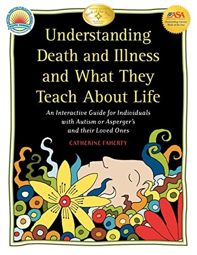 Understanding Death and Illness and What They Teach about Life: A Practical Guidebook for People with Autism or Aspergers, and Their Loved Ones