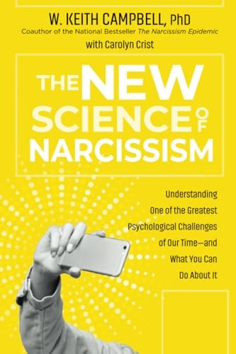 The New Science of Narcissism: Understanding One of the Greatest Psychological Challenges of Our Time-and What You Can Do About It