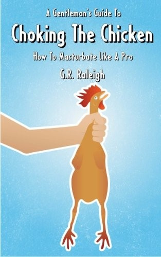 A Gentleman's Guide To Choking The Chicken: How To Masturbate Like A Pro