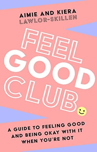 Feel Good Club: A guide to feeling good and being okay with it when you're not