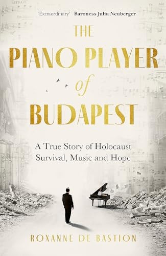 The Piano Player of Budapest: A True Story of Holocaust Survival, Music and Hope