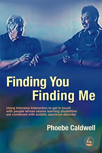 Finding You Finding Me: Using Intensive Interaction to Get in Touch with People Whose Severe Learning Disabilities Are Combined with Autistic Spectrum Disorder