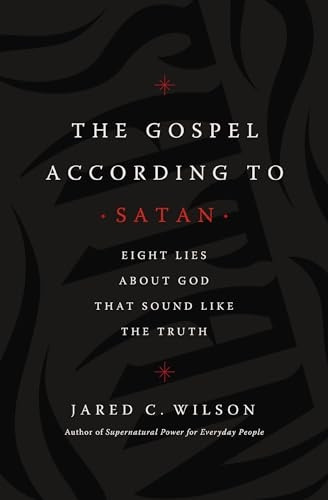 The Gospel According to Satan: Eight Lies about God that Sound Like the Truth