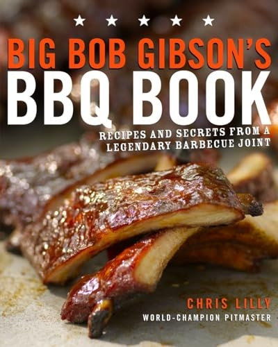 Big Bob Gibson's BBQ Book: Recipes and Secrets from a Legendary Barbecue Joint
