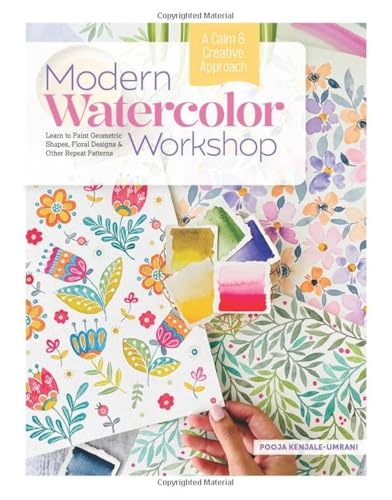 Modern Watercolor Workshop:  Learn to Paint Geometric  Shapes, Floral Designs &  Other Repeat Patterns - A  Calm & Creative Approach