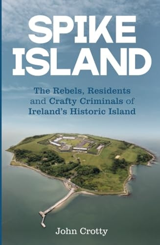 Spike Island: The Rebels, Residents and Crafty Criminals of Ireland's Historic Island