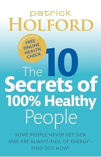 The 10 Secrets of 100% Healthy People: Some People Never Get Sick and are Always Full of Energy? Find Out How!