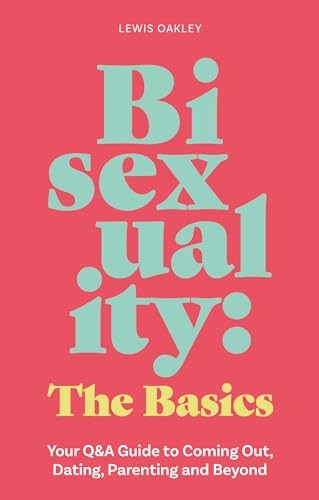 Bisexuality: The Basics: Your Q & A Guide to Coming Out, Dating, Parenting and Beyond