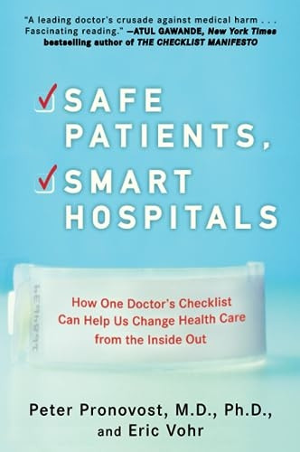 Safe Patients, Smart Hospitals: How One Doctor's Checklist Can Help Us Change Health Care from the Inside Out
