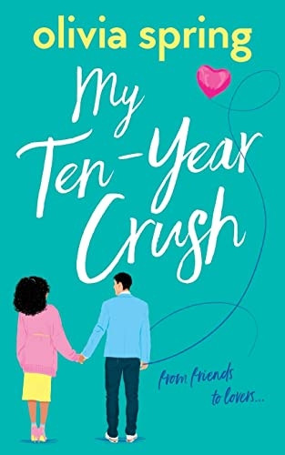 My Ten-Year Crush: From Friends To Lovers (My Ten-Year Crush)