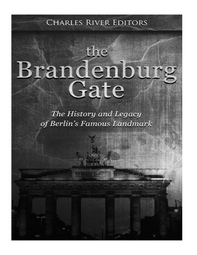 The Brandenburg Gate: The History and Legacy of Berlin's Famous Landmark