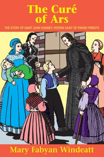 The Cure of Ars: The Story of St. John Vianney - Patron Saint of Parish Priests