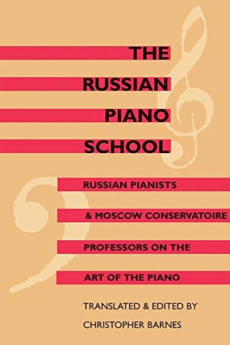 The Russian Piano School: Russian Pianists and Moscow Conservatoire Professors on the Art of the Piano