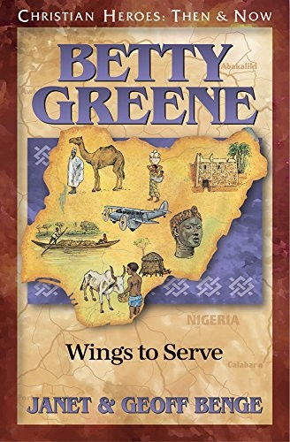 Betty Greene: Wings to Serve: Christian Heroes, Then & Now