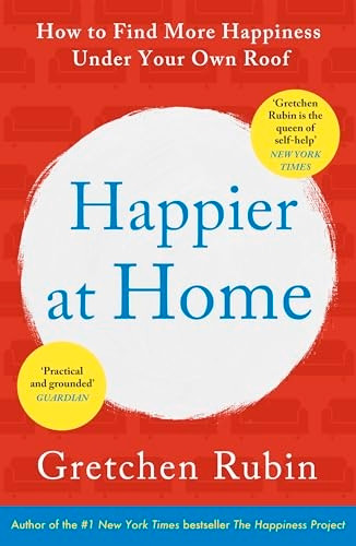Happier at Home: Kiss More, Jump More, Abandon a Project, Read Samuel Johnson, and My Other Experiments in the Practice of Everyday Life