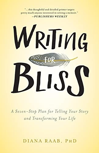 Writing for Bliss: A  - Seven - Step Plan for Telling -  Your Story and  - Transforming Your Life