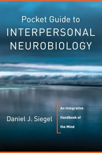 Pocket Guide to Interpersonal Neurobiology: An Integrative Handbook of the Mind (Pocket Guides)