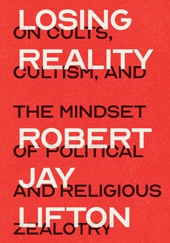 Losing Reality: On Cults, Cultism, and the Mindset of Political and Religious Zealotry