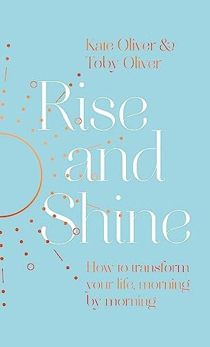 Rise and Shine: How to transform your life, morning by morning