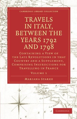 Travels in Italy, between the Years 1792 and 1798, Containing a View of the Late Revolutions in that Country: Also a Supplement, Comprising Instructions for Travelling in France (Travels in Italy, between the Years 1792 and 1798, Containing a View of