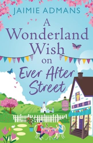 A Wonderland Wish on Ever After Street: the BRAND NEW warmhearted, whimsical romance set on a Disney-themed street from Jaimie Admans for 2024 (Ever After Street Series The)