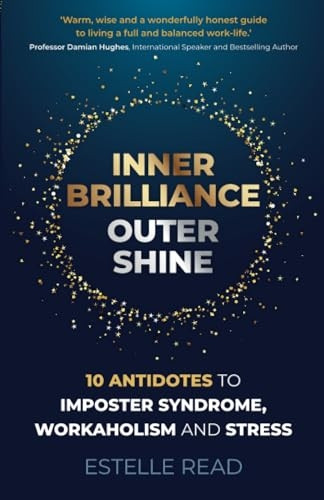 Inner Brilliance, Outer Shine - 10 Antidotes to Imposter Syndrome, Workaholism and Stress