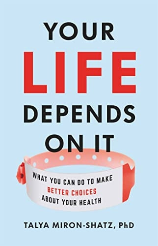 Your Life Depends on It: What You Can Do to Make Better Choices about Your Health