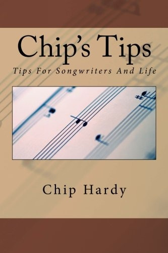 Chip's Tips: Tips For Songwriters And Life